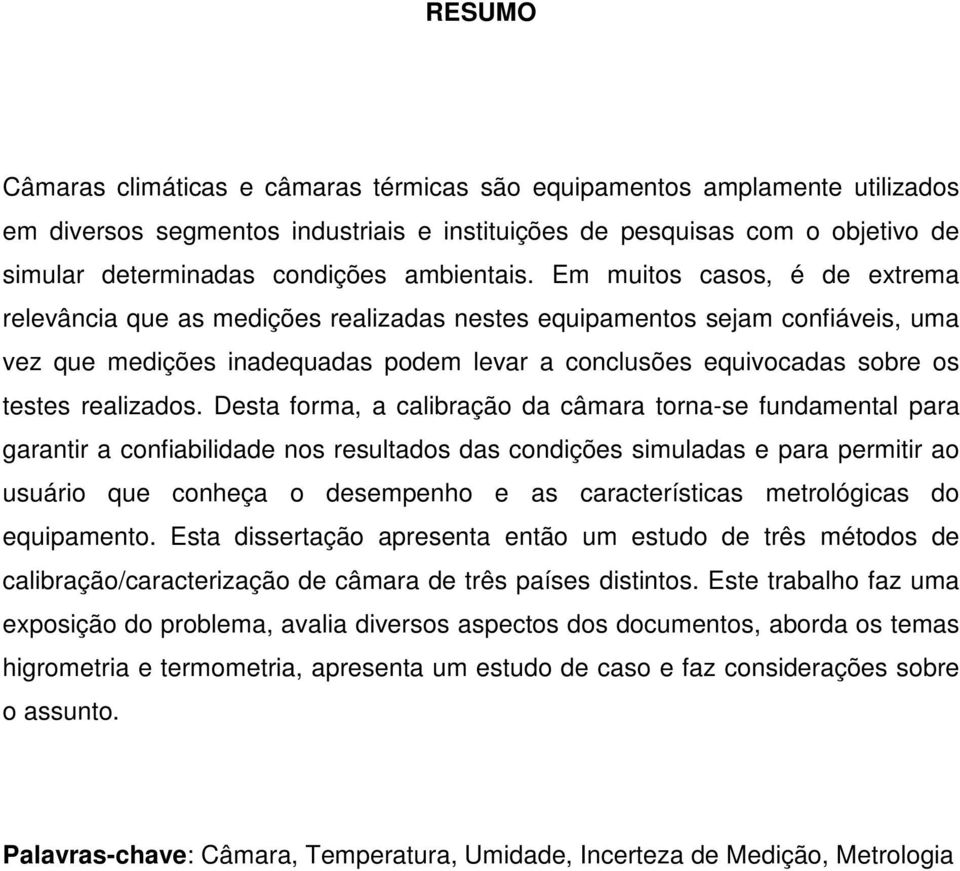 Em muitos casos, é de extrema relevância que as medições realizadas nestes equipamentos sejam confiáveis, uma vez que medições inadequadas podem levar a conclusões equivocadas sobre os testes