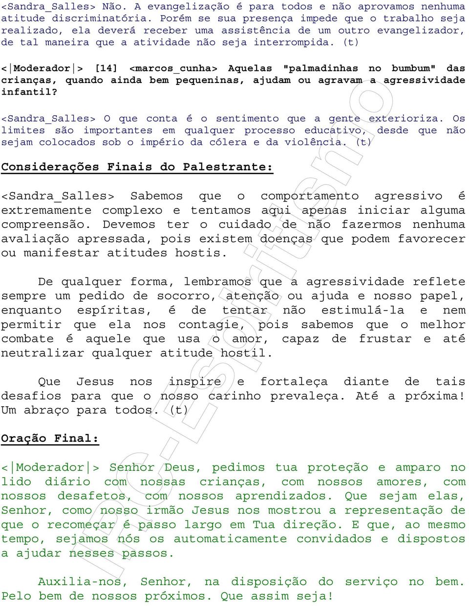 (t) < Moderador > [14] <marcos_cunha> Aquelas "palmadinhas no bumbum" das crianças, quando ainda bem pequeninas, ajudam ou agravam a agressividade infantil?