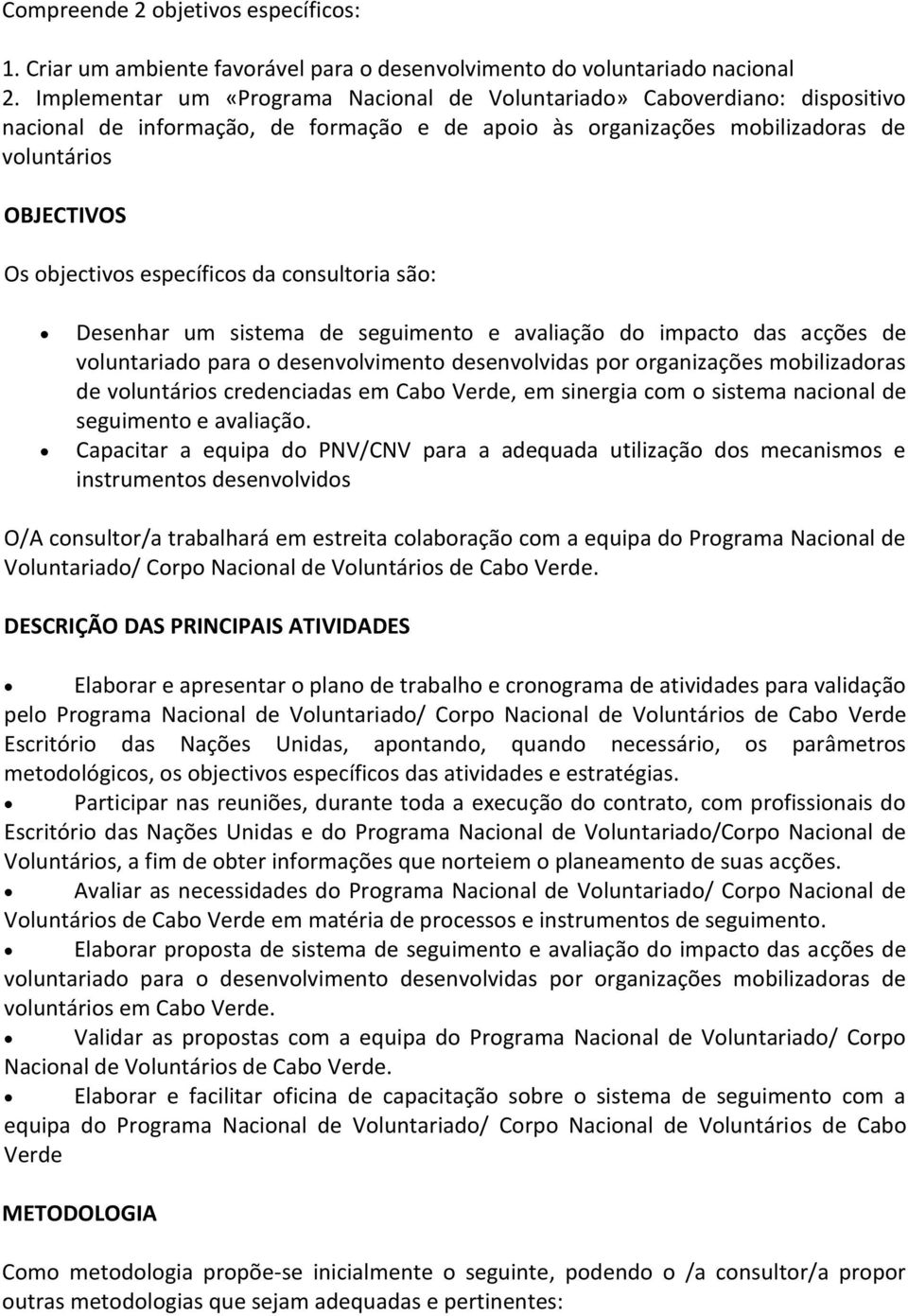 específicos da consultoria são: Desenhar um sistema de seguimento e avaliação do impacto das acções de voluntariado para o desenvolvimento desenvolvidas por organizações mobilizadoras de voluntários