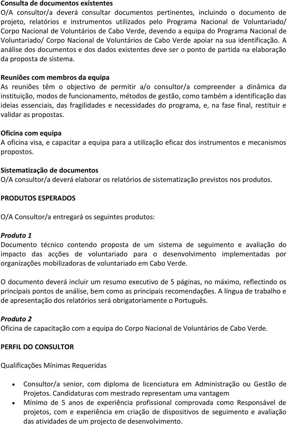 A análise dos documentos e dos dados existentes deve ser o ponto de partida na elaboração da proposta de sistema.