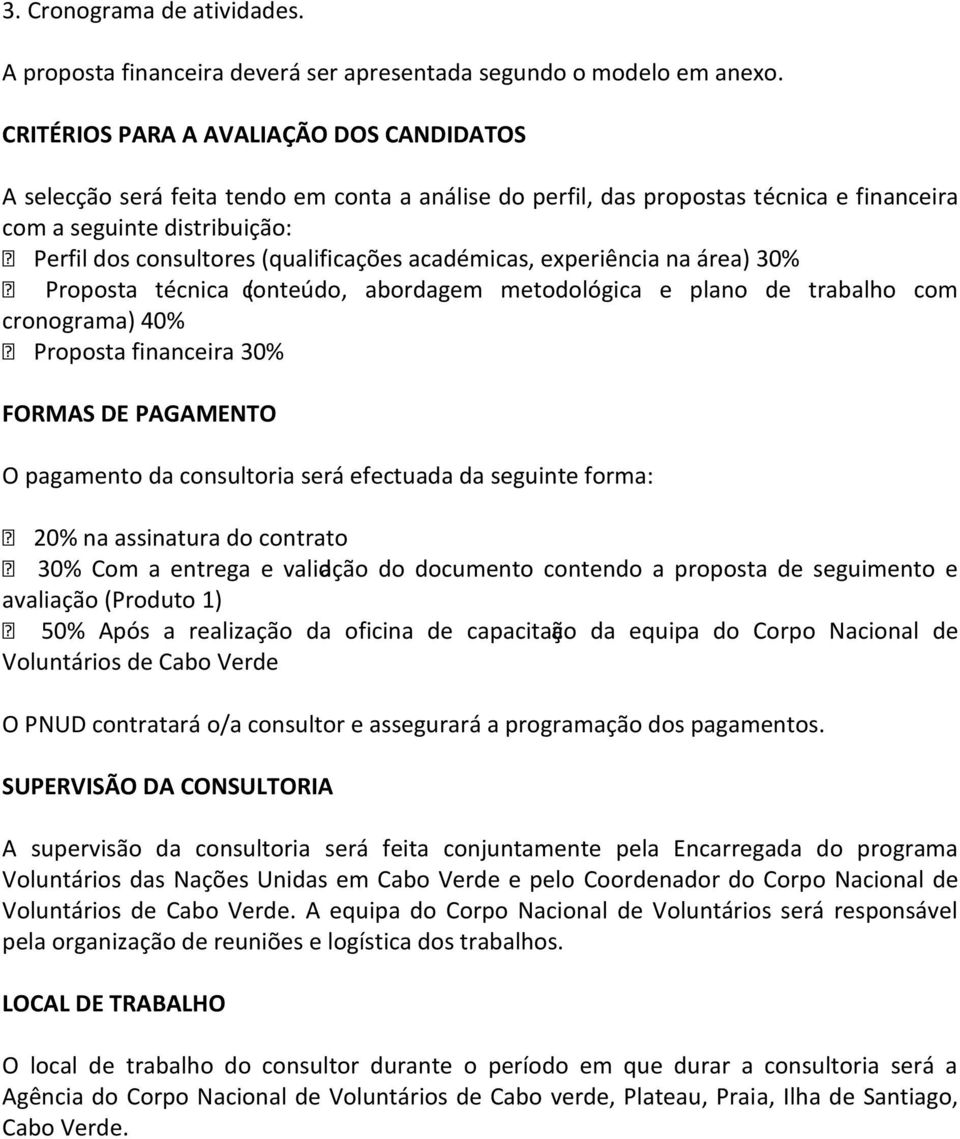 (qualificações académicas, experiência na área) 30% Proposta técnica (conteúdo, abordagem metodológica e plano de trabalho com cronograma) 40% Proposta financeira 30% FORMAS DE PAGAMENTO O pagamento