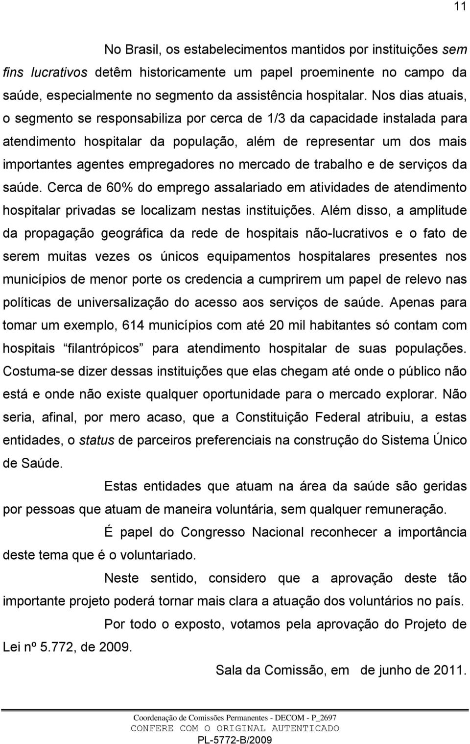 mercado de trabalho e de serviços da saúde. Cerca de 60% do emprego assalariado em atividades de atendimento hospitalar privadas se localizam nestas instituições.