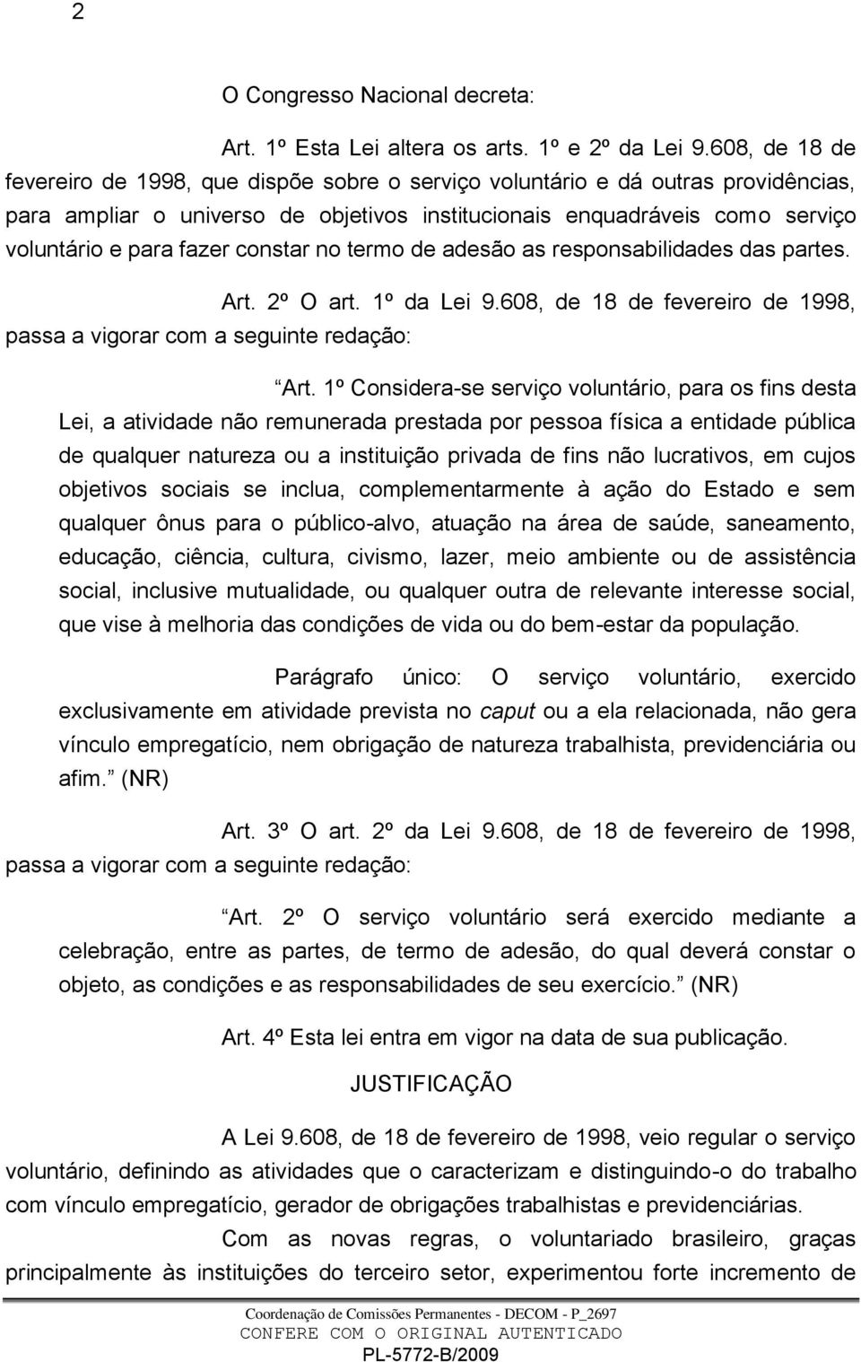 constar no termo de adesão as responsabilidades das partes. passa a vigorar com a seguinte redação: Art. 2º O art. 1º da Lei 9.608, de 18 de fevereiro de 1998, Art.