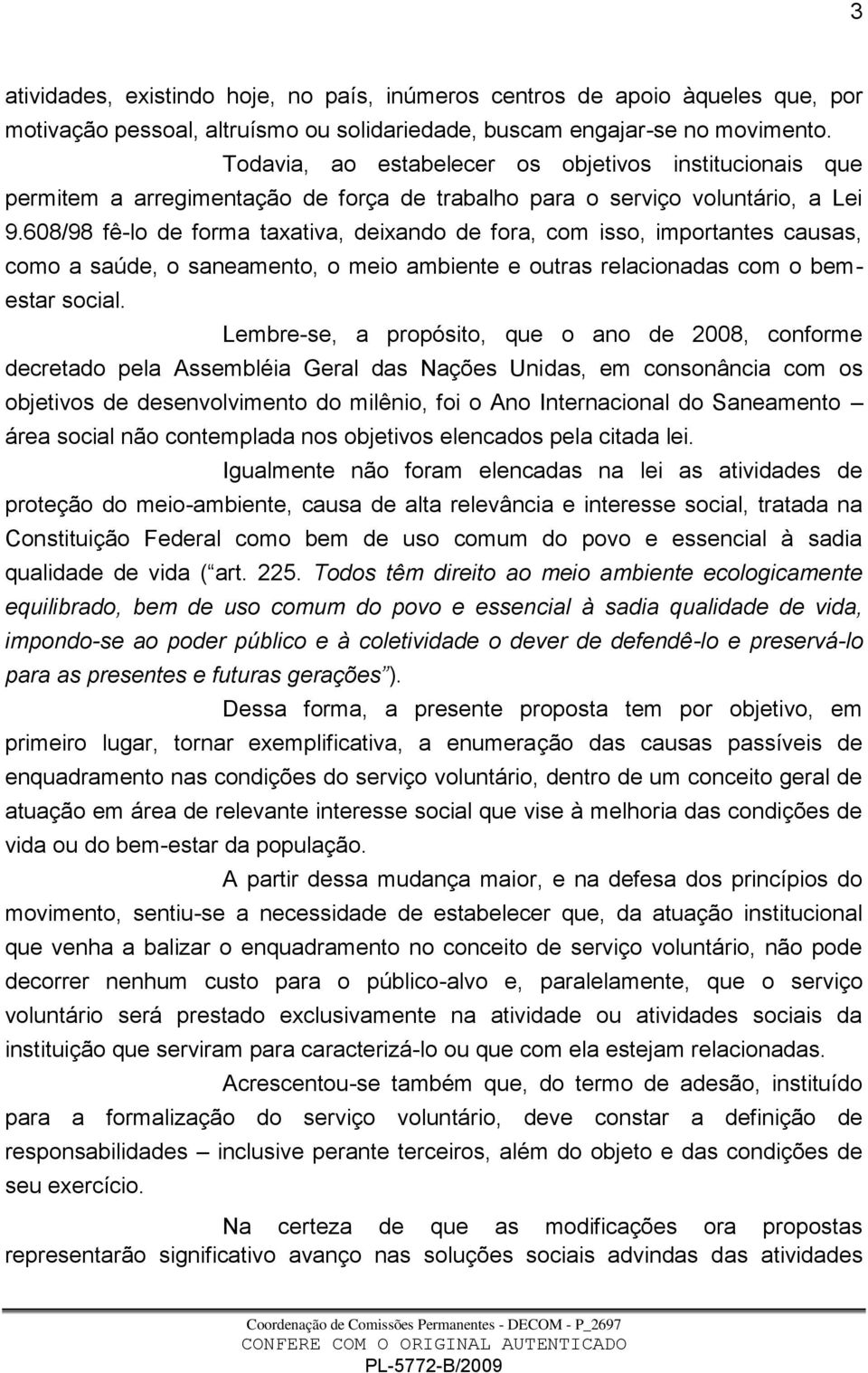 608/98 fê-lo de forma taxativa, deixando de fora, com isso, importantes causas, como a saúde, o saneamento, o meio ambiente e outras relacionadas com o bemestar social.