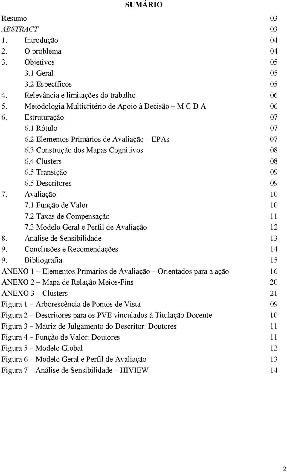 5 Transição 09 6.5 Descritores 09 7. Avaliação 10 7.1 Função de Valor 10 7.2 Taxas de Compensação 11 7.3 Modelo Geral e Perfil de Avaliação 12 8. Análise de Sensibilidade 13 9.