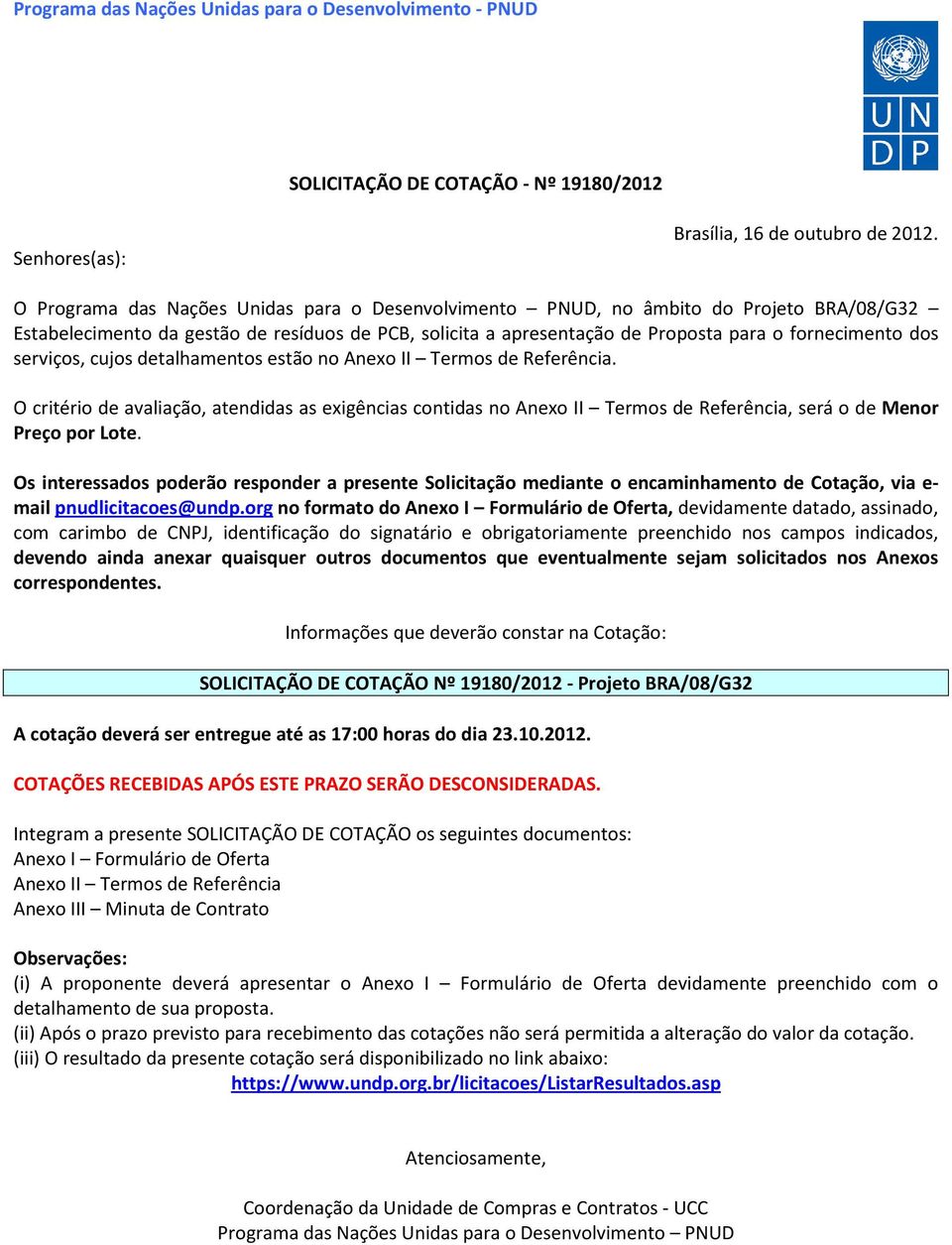 serviços, cujos detalhamentos estão no Anexo II Termos de Referência. O critério de avaliação, atendidas as exigências contidas no Anexo II Termos de Referência, será o de Menor Preço por Lote.