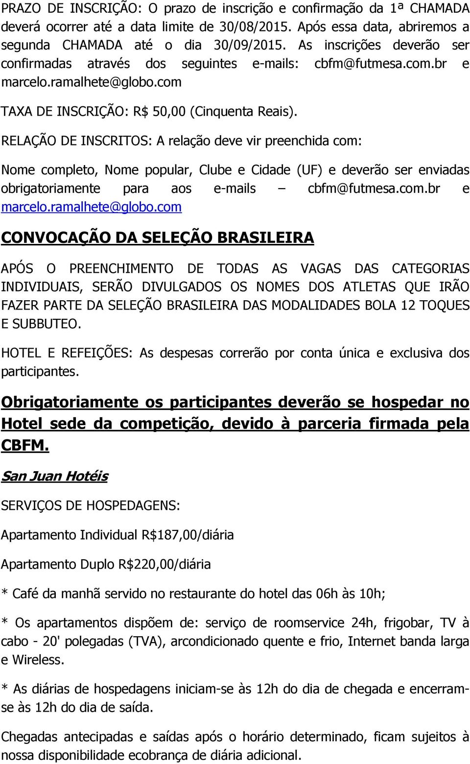 RELAÇÃO DE INSCRITOS: A relação deve vir preenchida com: Nome completo, Nome popular, Clube e Cidade (UF) e deverão ser enviadas obrigatoriamente para aos e-mails cbfm@futmesa.com.br e marcelo.