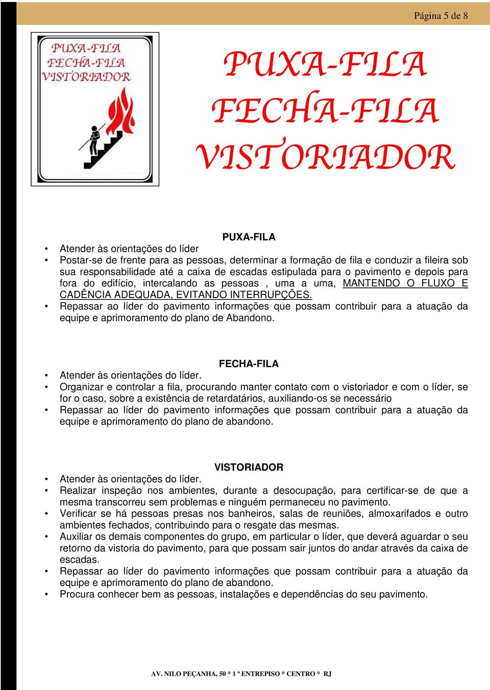 Repassar ao líder do pavimento informações que possam contribuir para a atuação da equipe e aprimoramento do plano de Abandono. FECHA-FILA Atender às orientações do líder.