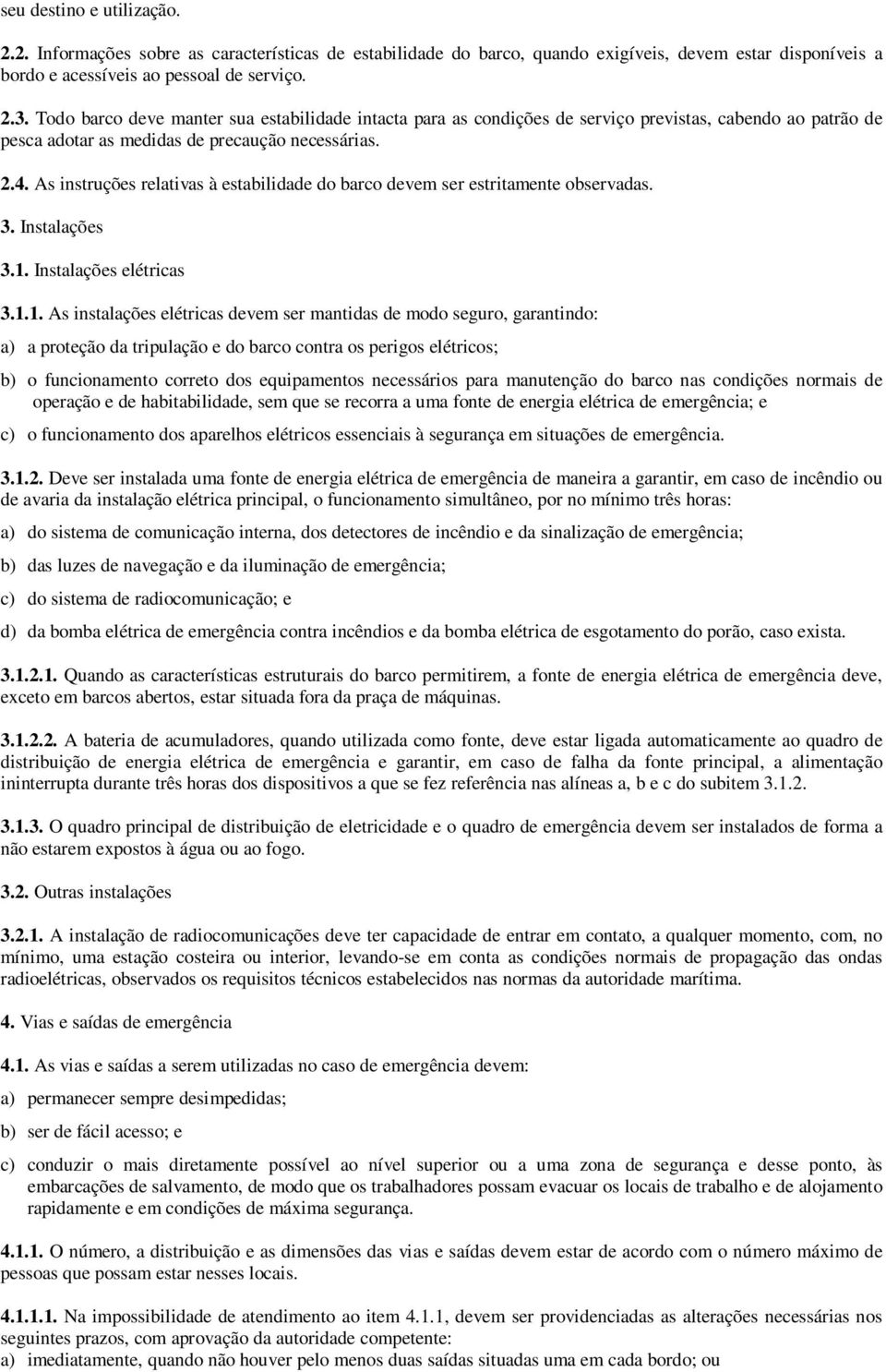 As instruções relativas à estabilidade do barco devem ser estritamente observadas. 3. Instalações 3.1.