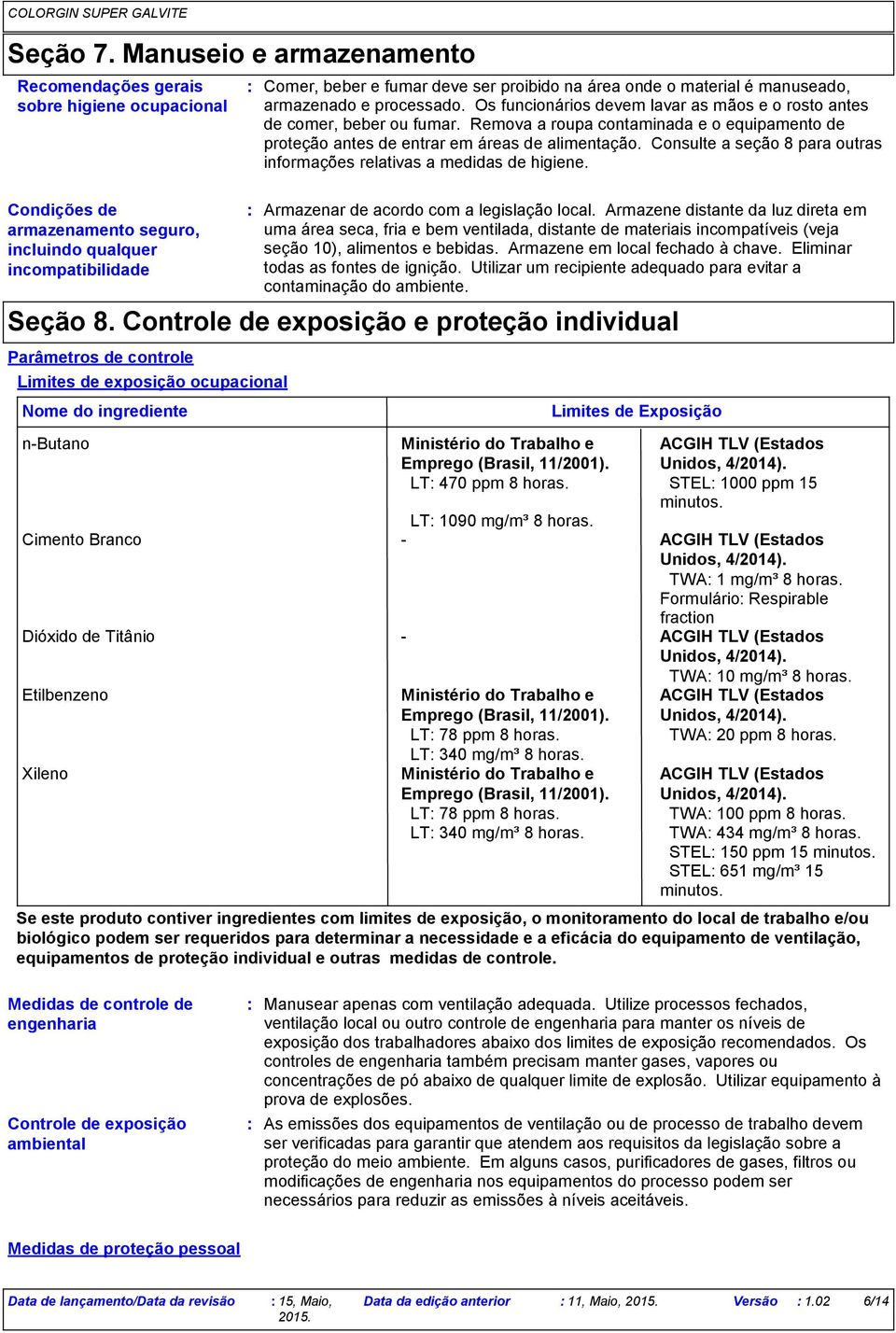 material é manuseado, armazenado e processado. Os funcionários devem lavar as mãos e o rosto antes de comer, beber ou fumar.