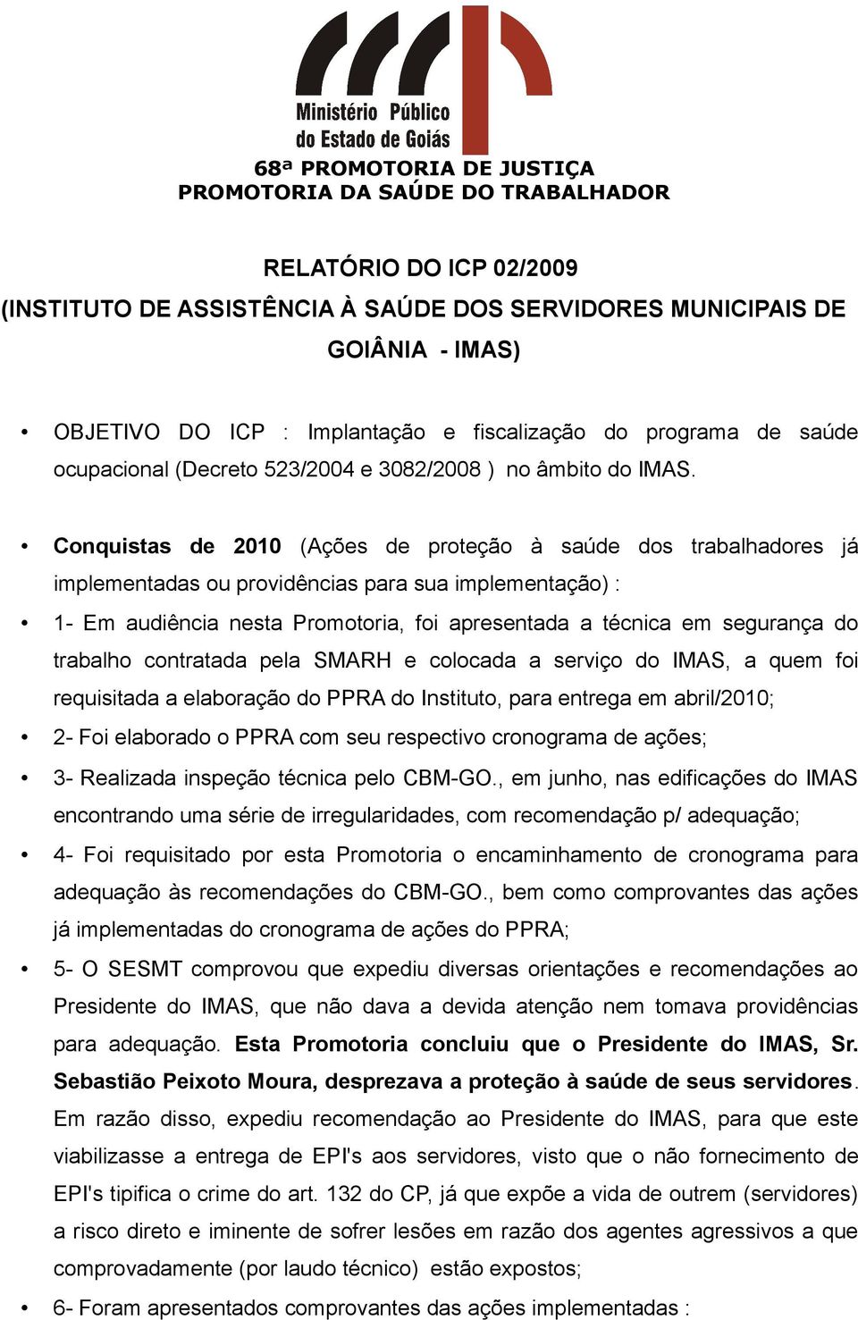 Conquistas de 2010 (Ações de proteção à saúde dos trabalhadores já implementadas ou providências para sua implementação) : 1- Em audiência nesta Promotoria, foi apresentada a técnica em segurança do