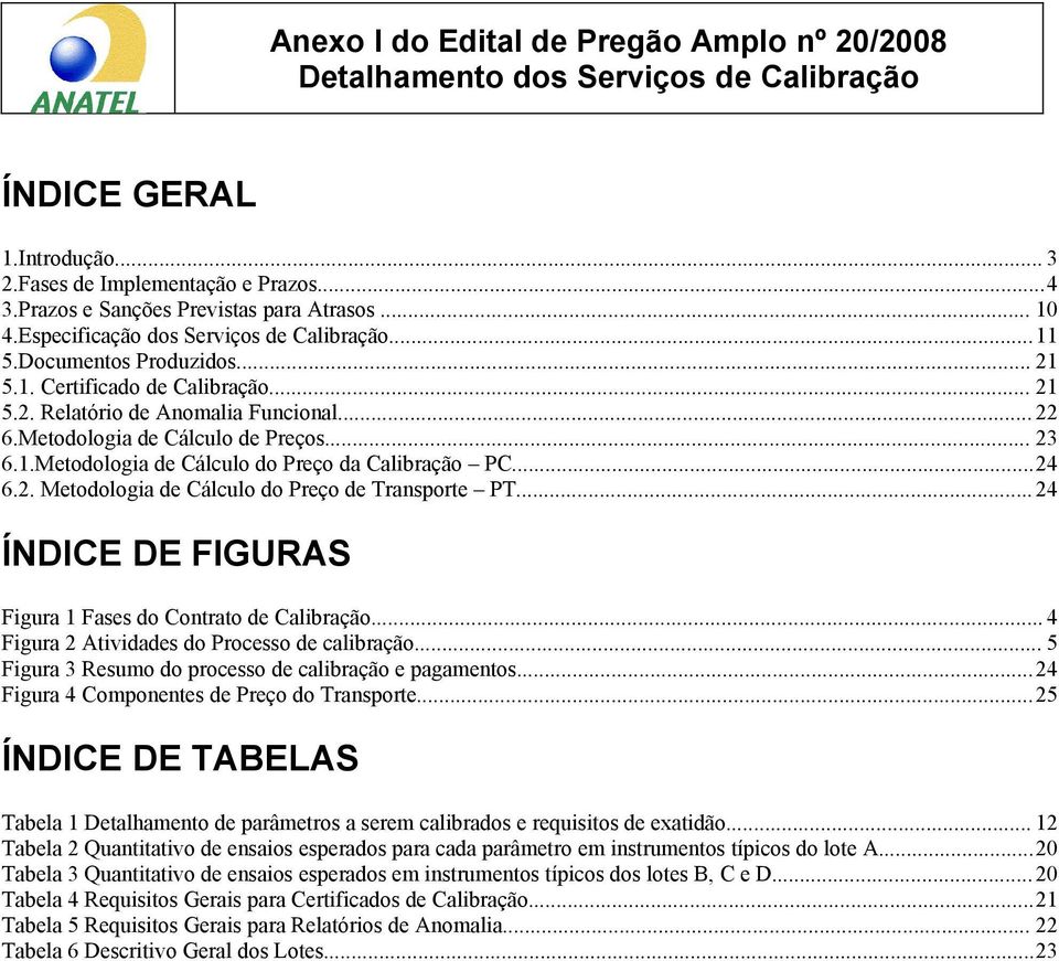 ..24 ÍDICE DE FIGURAS Figura 1 Fases do Contrato de Calibração... 4 Figura 2 Atividades do Processo de calibração... 5 Figura 3 Resumo do processo de calibração e pagamentos.