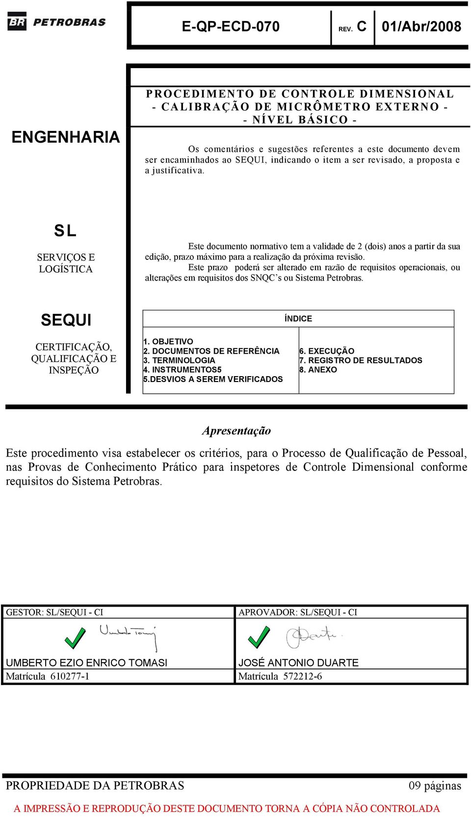 SL SERVIÇOS E LOGÍSTICA Este documento normativo tem a validade de 2 (dois) anos a partir da sua edição, prazo máximo para a realização da próxima revisão.