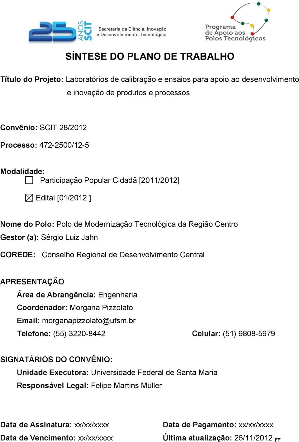 Desenvolvimento Central APRESENTAÇÃO Área de Abrangência: Engenharia Coordenador: Morgana Pizzolato Email: morganapizzolato@ufsm.