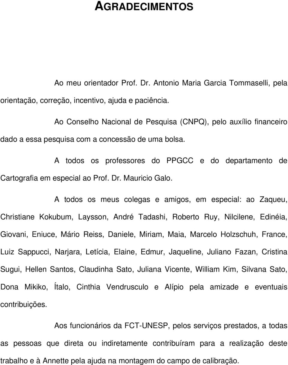 A todos os meus olegas e amgos, em espeal: ao aqueu, Chstane okubum, Lasson, Andé Tadash, Robeto Ru, llene, Ednéa, Goan, Enue, Máo Ress, Danele, Mam, Maa, Maelo Holzshuh, Fane, Luz Sappu, ajaa,