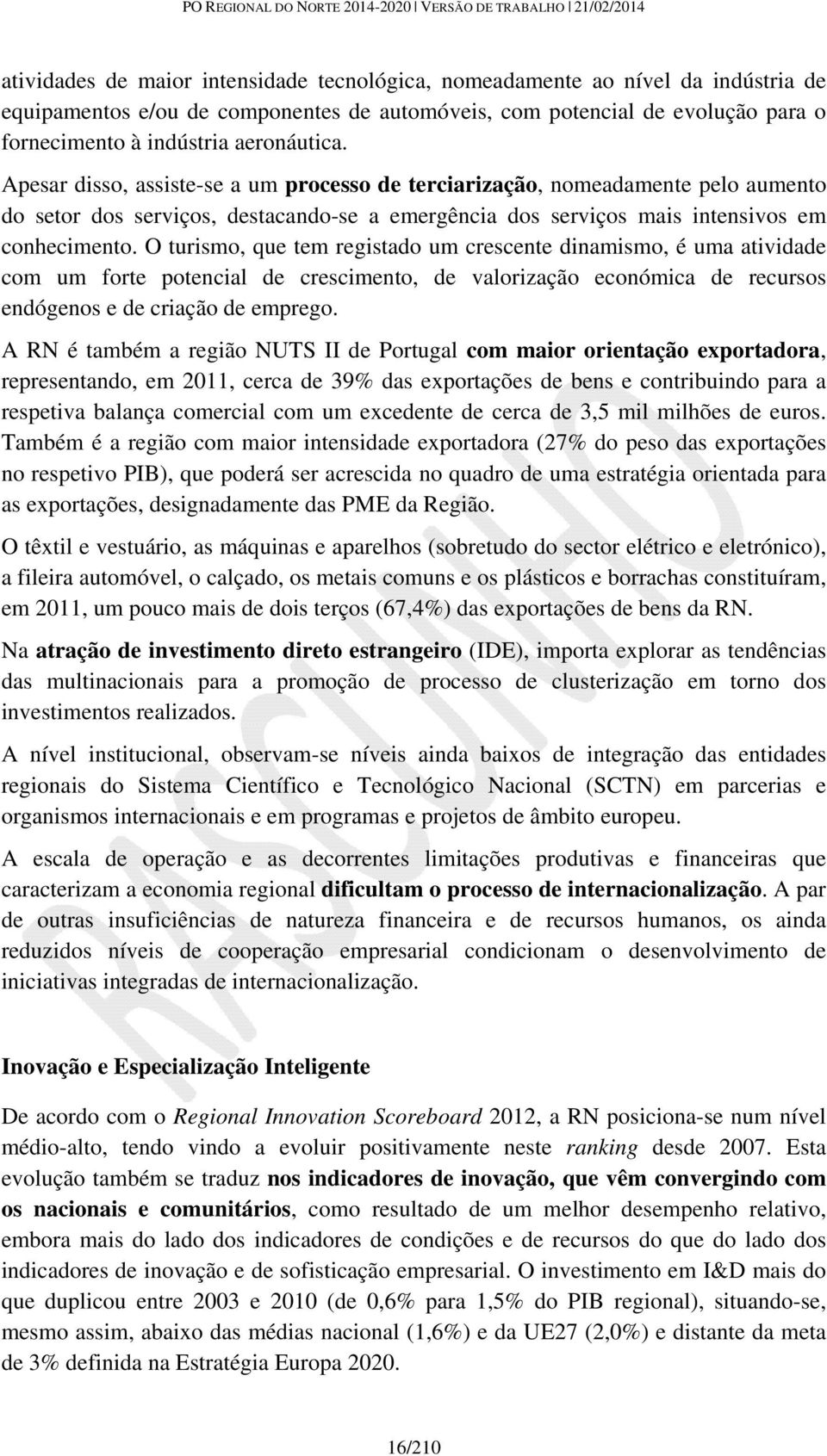 O turismo, que tem registado um crescente dinamismo, é uma atividade com um forte potencial de crescimento, de valorização económica de recursos endógenos e de criação de emprego.