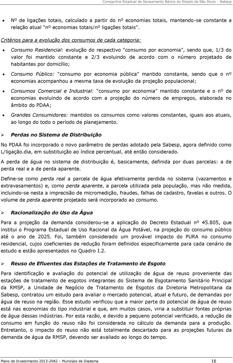 o número projetado de habitantes por domicílio; Consumo Público: consumo por economia pública mantido constante, sendo que o nº economias acompanhou a mesma taxa de evolução da projeção populacional;