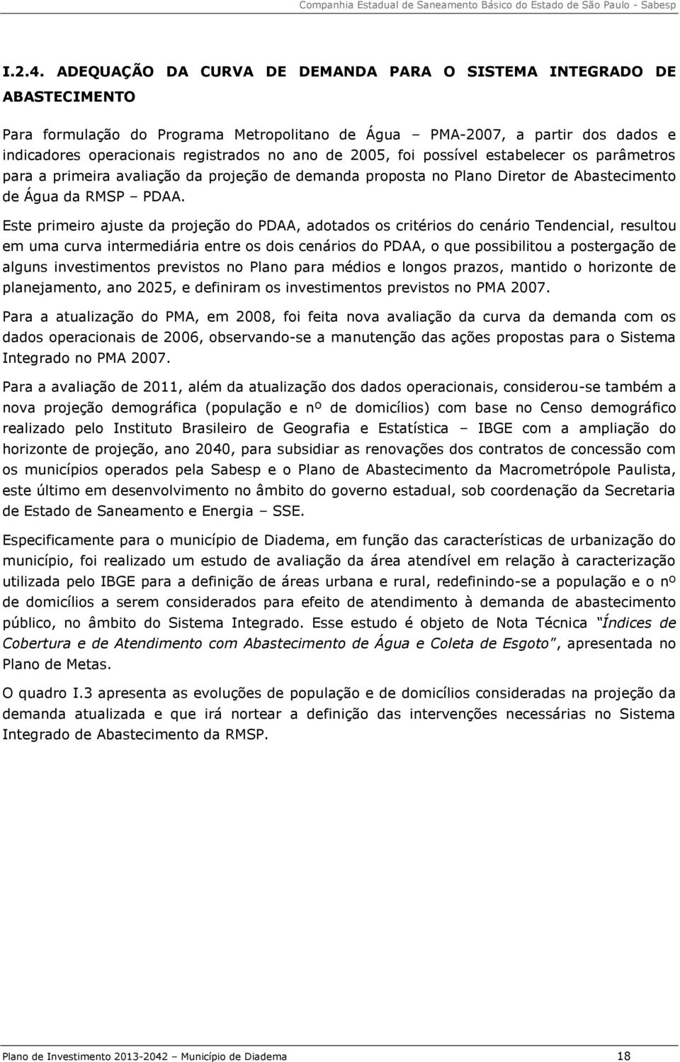 2005, foi possível estabelecer os parâmetros para a primeira avaliação da projeção de demanda proposta no Plano Diretor de Abastecimento de Água da RMSP PDAA.