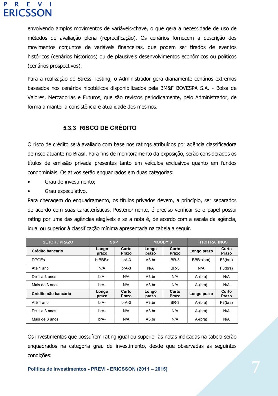 políticos (cenários prospectivos). Para a realização do Stress Testing, o Ad