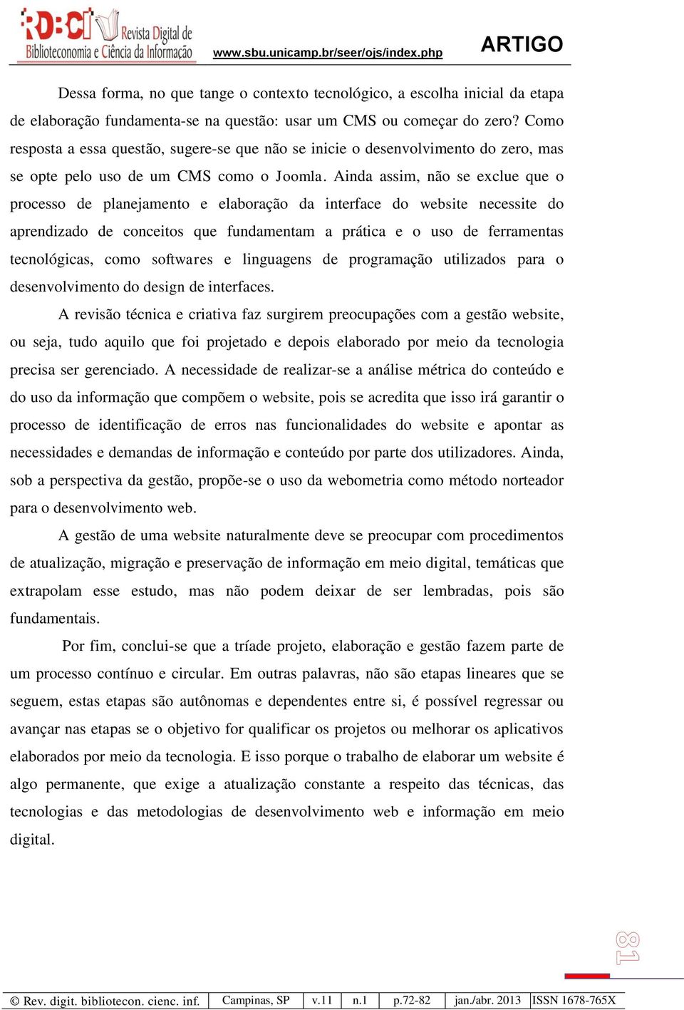 Ainda assim, não se exclue que o processo de planejamento e elaboração da interface do website necessite do aprendizado de conceitos que fundamentam a prática e o uso de ferramentas tecnológicas,