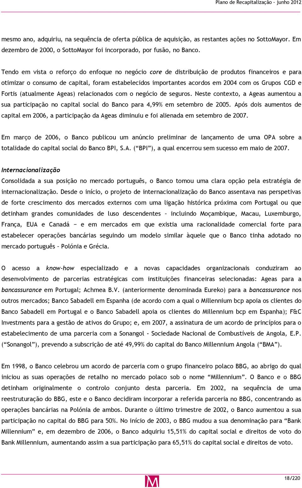 Fortis (atualmente Ageas) relacionados com o negócio de seguros. Neste contexto, a Ageas aumentou a sua participação no capital social do Banco para 4,99% em setembro de 2005.