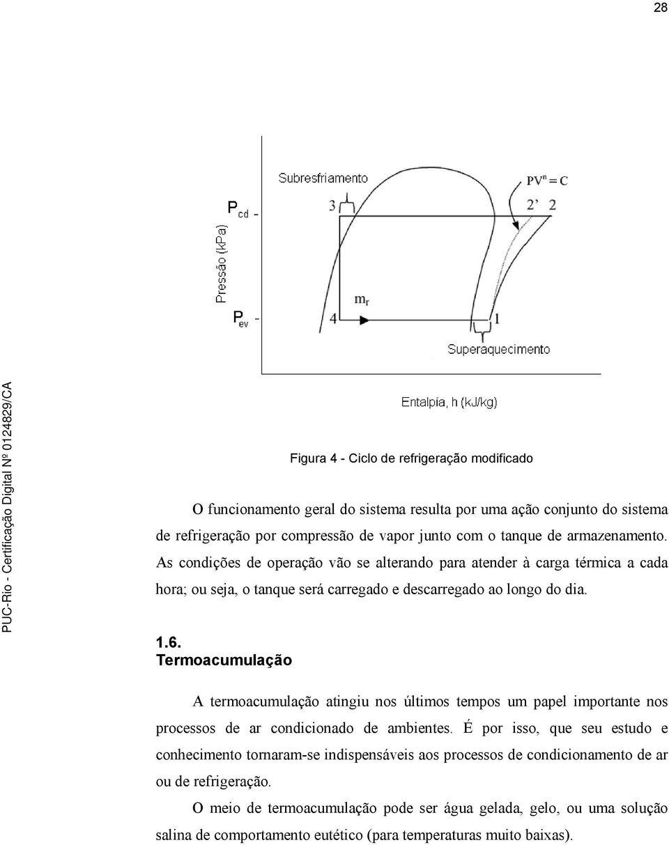 Termoacumulação A termoacumulação atingiu nos últimos tempos um papel importante nos processos de ar condicionado de ambientes.