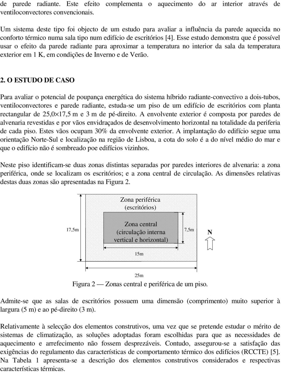 Esse estudo demonstra que é possível usar o efeito da parede radiante para aproximar a temperatura no interior da sala da temperatura exterior em 1 K, em condições de Inverno e de Verão. 2.