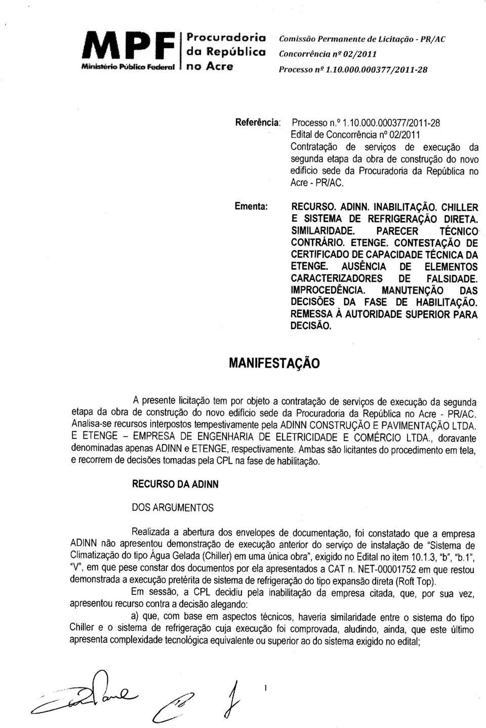 Ementa: RECURSO. ADINN. INABILITAÇÃO. CHILLER E SISTEMA DE REFRIGERAÇÃO DIRETA. SIMILARIDADE. PARECER TÉCNICO. CONTRÁRIO. ETENGE. CONTESTAÇÃO DE CERTIFICADO DE CAPACIDADE TÉCNICA DA ETENGE.