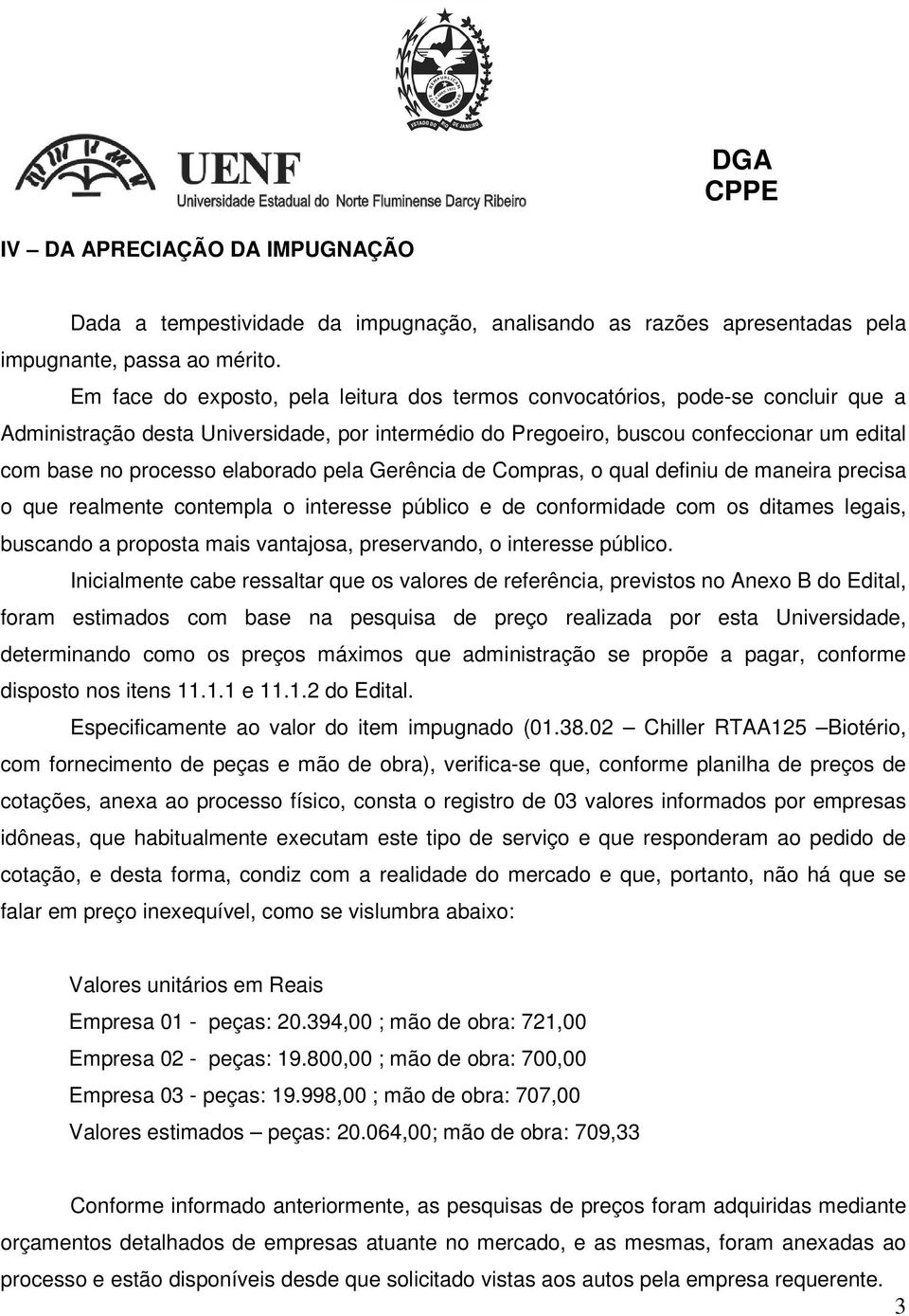 elaborado pela Gerência de Compras, o qual definiu de maneira precisa o que realmente contempla o interesse público e de conformidade com os ditames legais, buscando a proposta mais vantajosa,