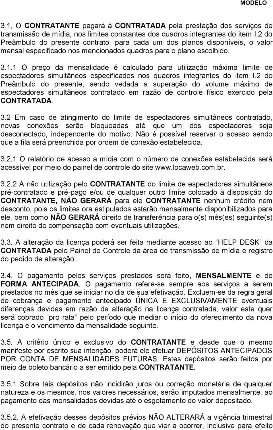 1 O preço da mensalidade é calculado para utilização máxima limite de espectadores simultâneos especificados nos quadros integrantes do item I.