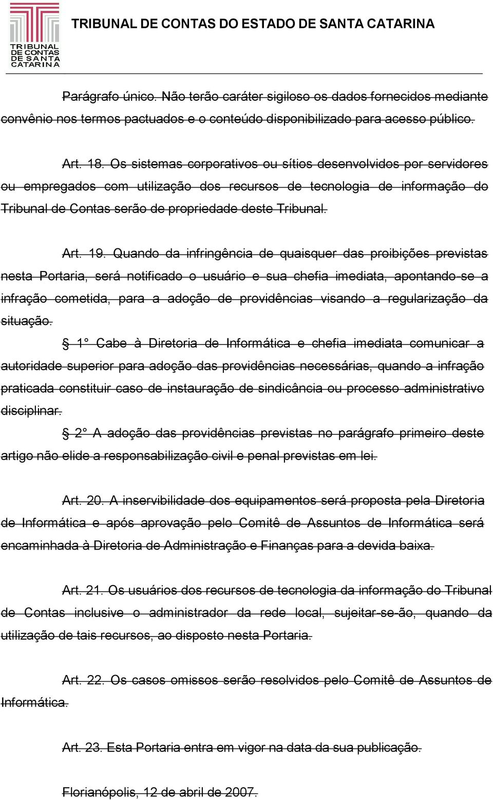 19. Quando da infringência de quaisquer das proibições previstas nesta Portaria, será notificado o usuário e sua chefia imediata, apontando-se a infração cometida, para a adoção de providências