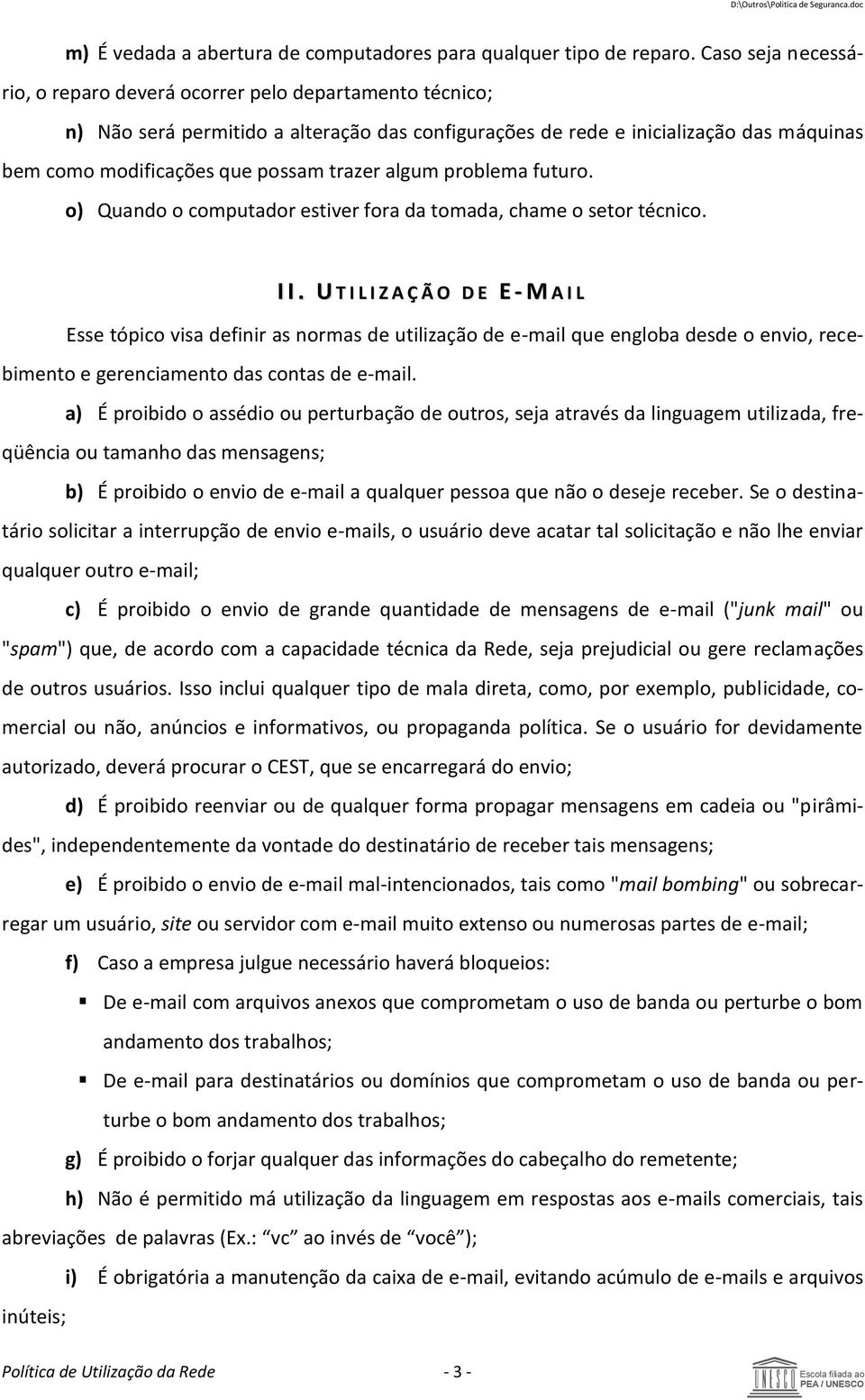 trazer algum problema futuro. o) Quando o computador estiver fora da tomada, chame o setor técnico. I I.