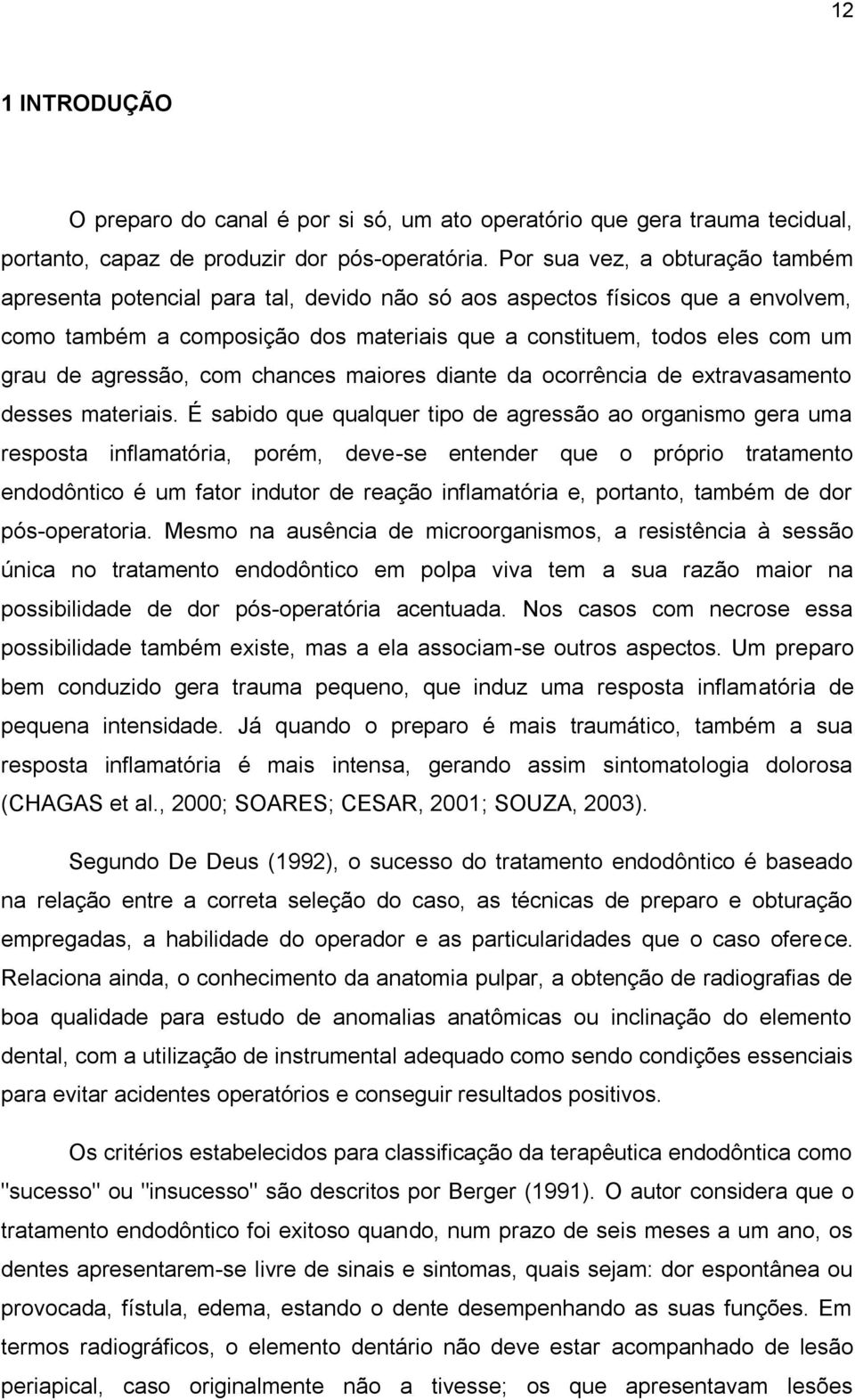 agressão, com chances maiores diante da ocorrência de extravasamento desses materiais.