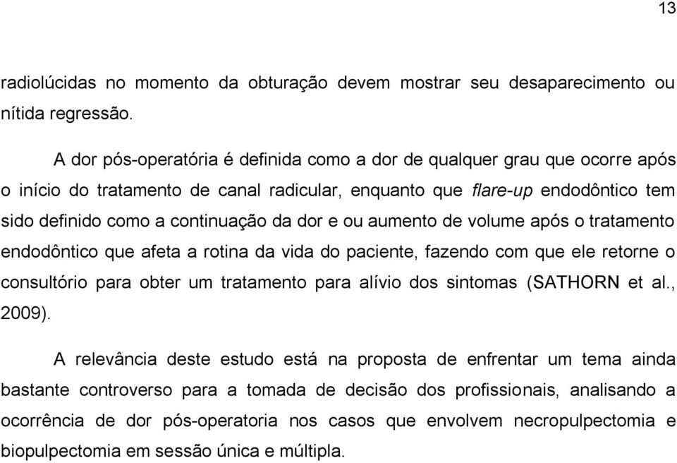 da dor e ou aumento de volume após o tratamento endodôntico que afeta a rotina da vida do paciente, fazendo com que ele retorne o consultório para obter um tratamento para alívio dos sintomas