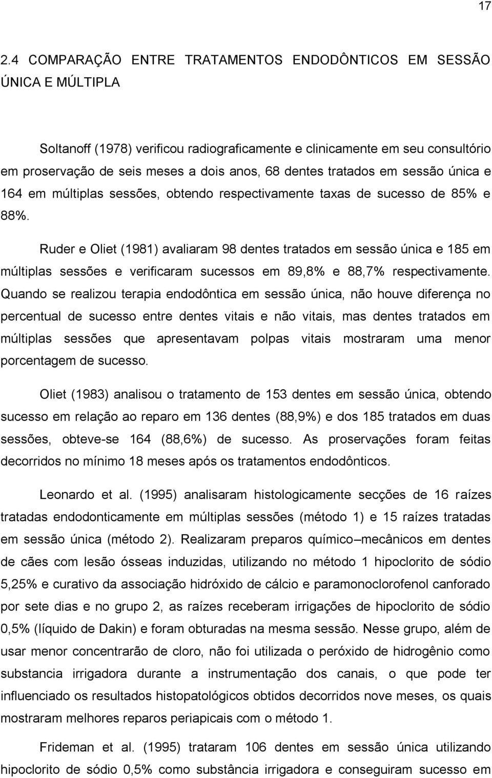 Ruder e Oliet (1981) avaliaram 98 dentes tratados em sessão única e 185 em múltiplas sessões e verificaram sucessos em 89,8% e 88,7% respectivamente.