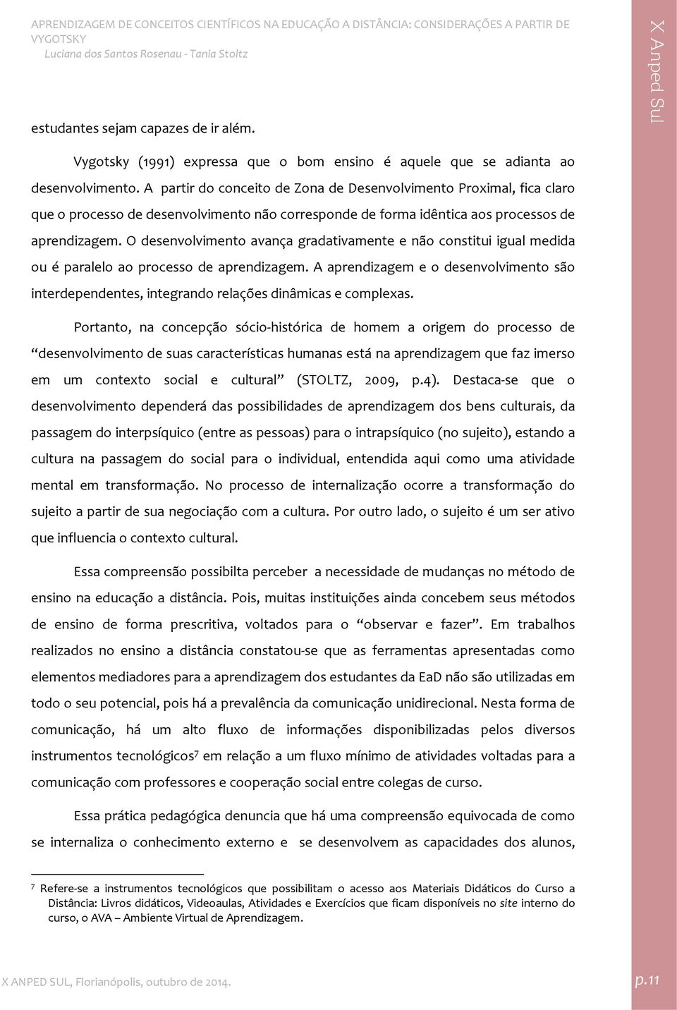 O desenvolvimento avança gradativamente e não constitui igual medida ou é paralelo ao processo de aprendizagem.