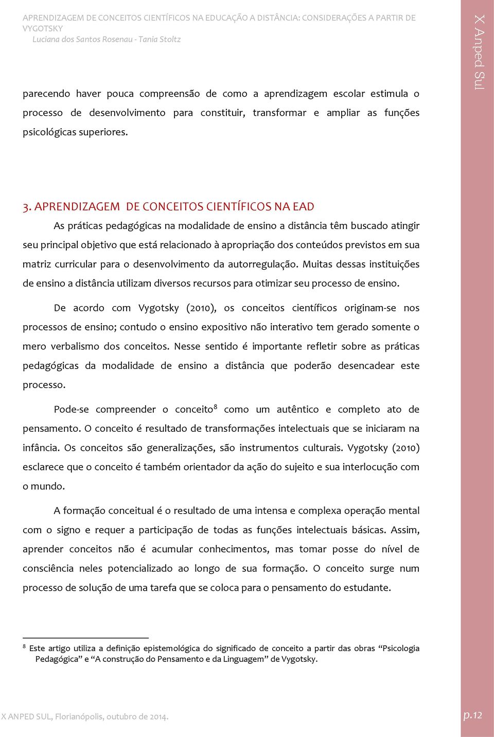 previstos em sua matriz curricular para o desenvolvimento da autorregulação. Muitas dessas instituições de ensino a distância utilizam diversos recursos para otimizar seu processo de ensino.