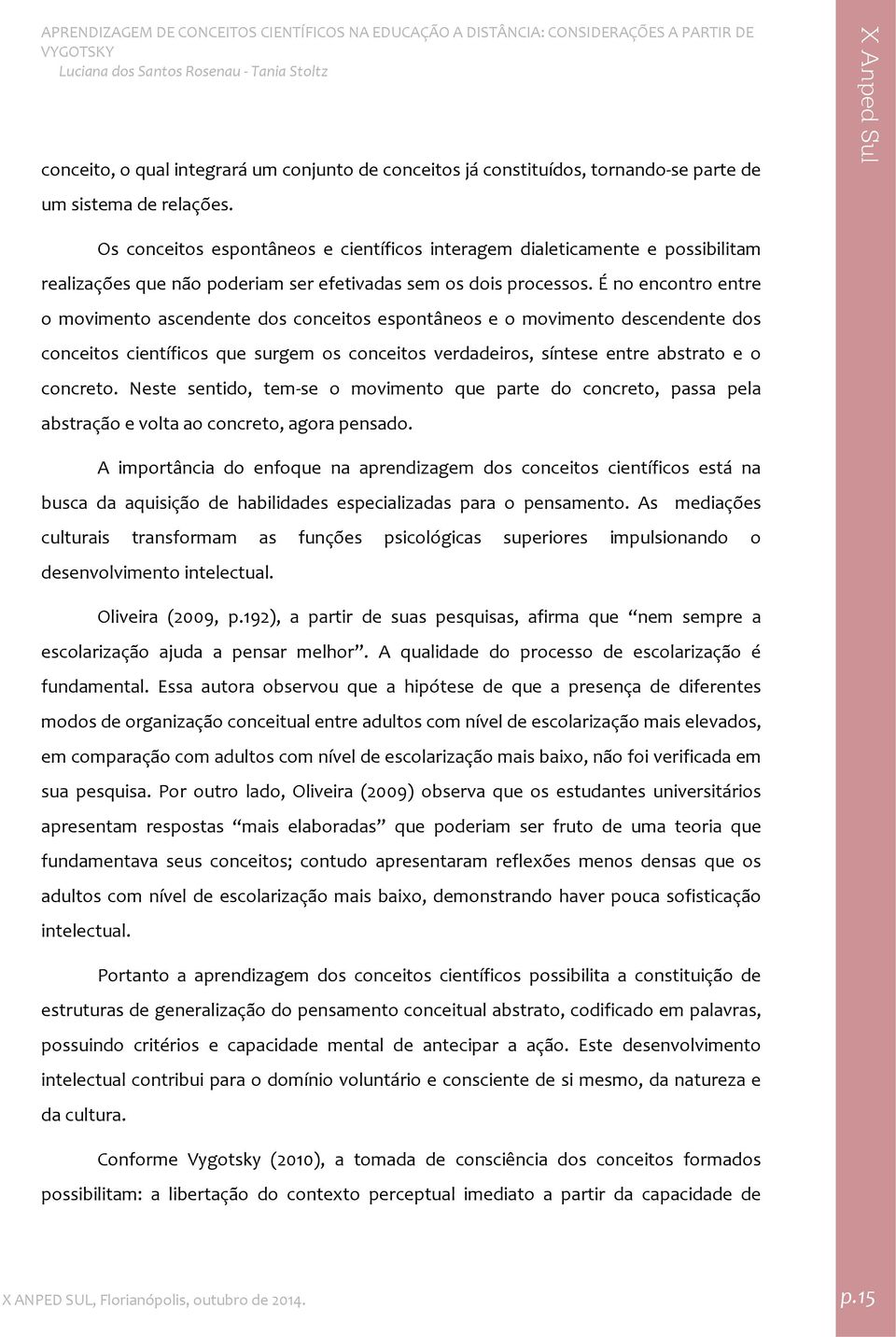 É no encontro entre o movimento ascendente dos conceitos espontâneos e o movimento descendente dos conceitos científicos que surgem os conceitos verdadeiros, síntese entre abstrato e o concreto.