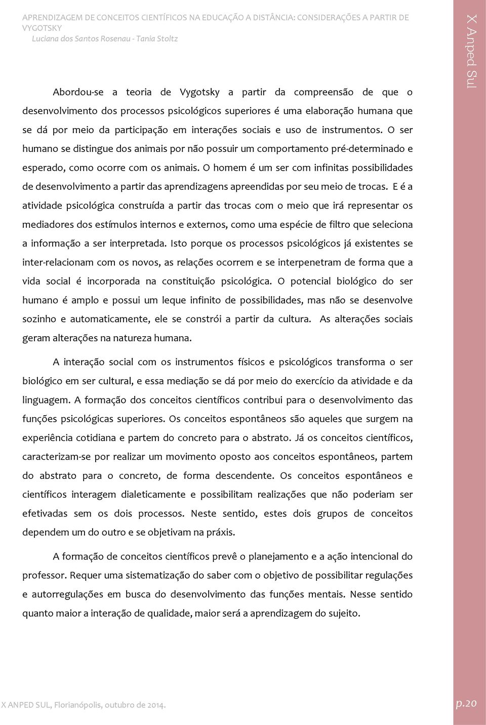 O homem é um ser com infinitas possibilidades de desenvolvimento a partir das aprendizagens apreendidas por seu meio de trocas.