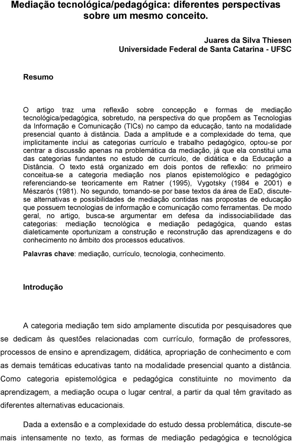 propõem as Tecnologias da Informação e Comunicação (TICs) no campo da educação, tanto na modalidade presencial quanto à distância.