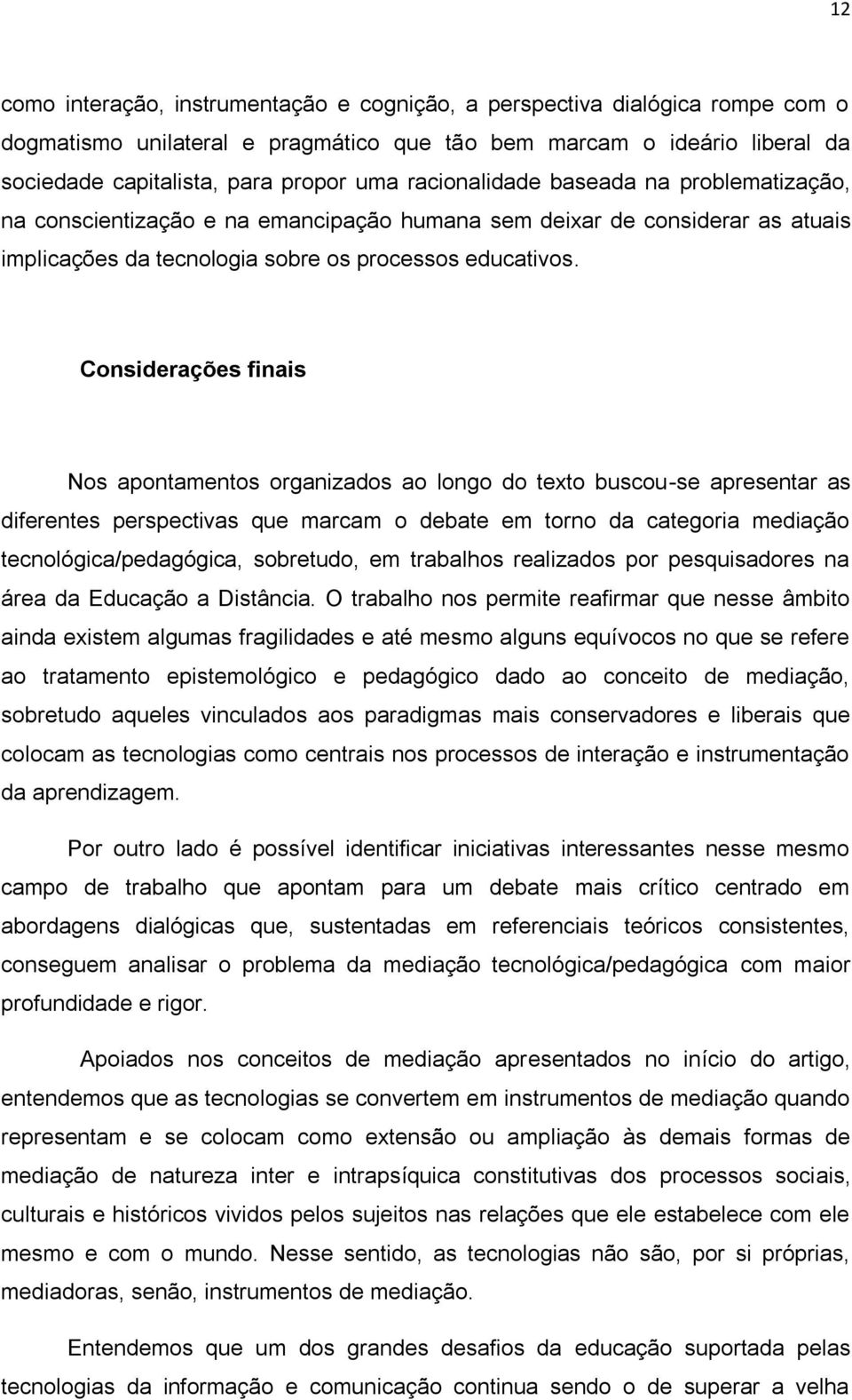 Considerações finais Nos apontamentos organizados ao longo do texto buscou-se apresentar as diferentes perspectivas que marcam o debate em torno da categoria mediação tecnológica/pedagógica,