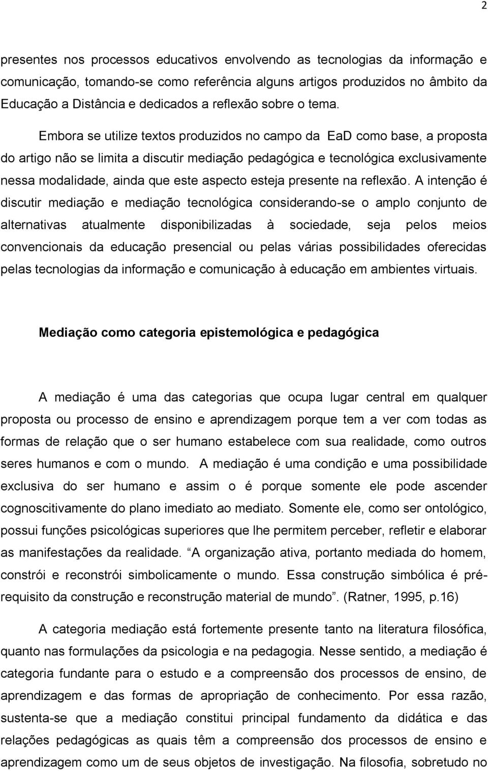 Embora se utilize textos produzidos no campo da EaD como base, a proposta do artigo não se limita a discutir mediação pedagógica e tecnológica exclusivamente nessa modalidade, ainda que este aspecto