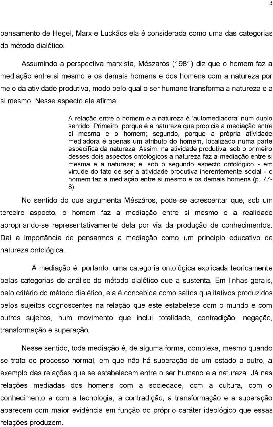 humano transforma a natureza e a si mesmo. Nesse aspecto ele afirma: A relação entre o homem e a natureza é automediadora num duplo sentido.