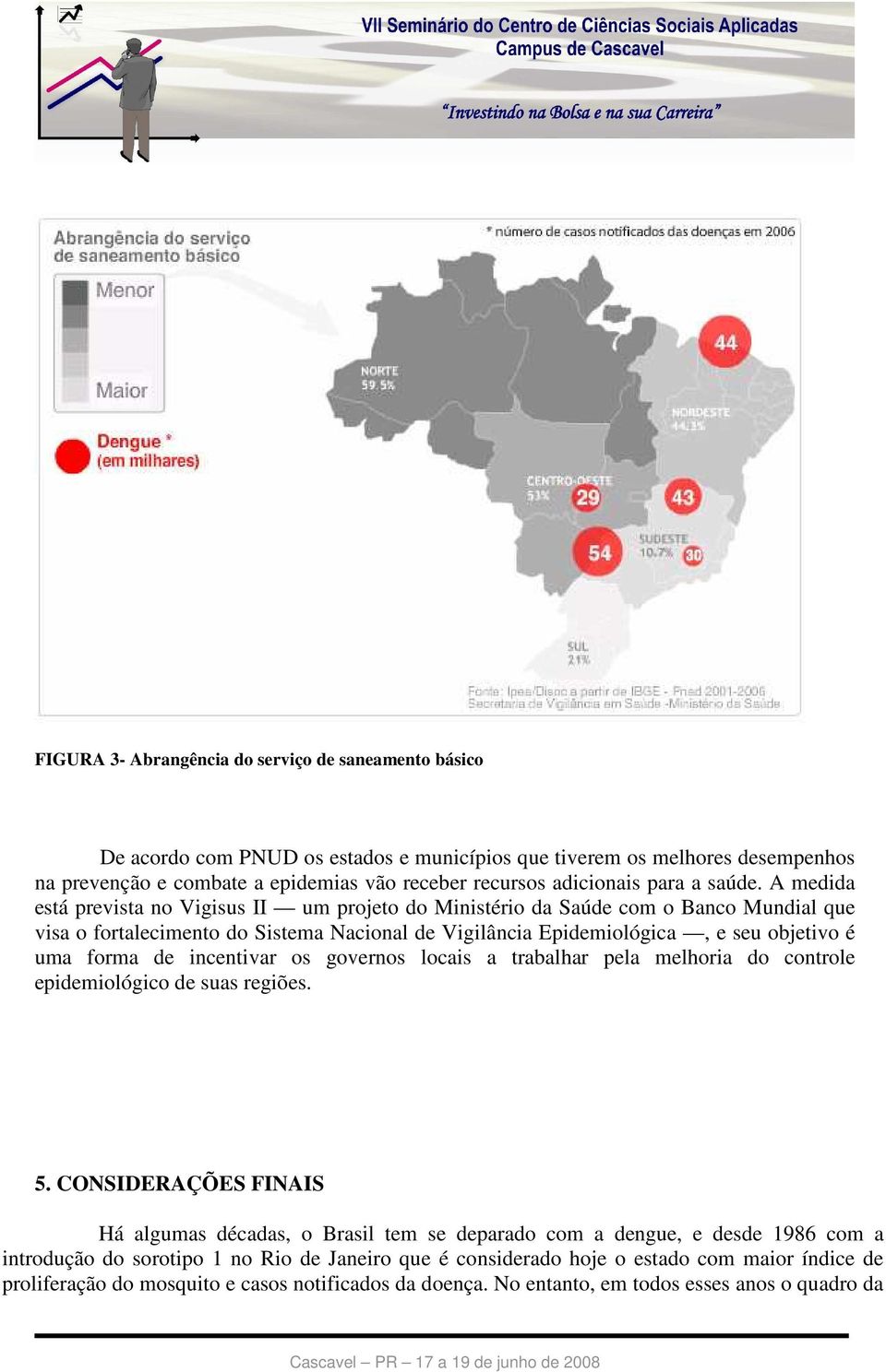 A medida está prevista no Vigisus II um projeto do Ministério da Saúde com o Banco Mundial que visa o fortalecimento do Sistema Nacional de Vigilância Epidemiológica, e seu objetivo é uma forma de