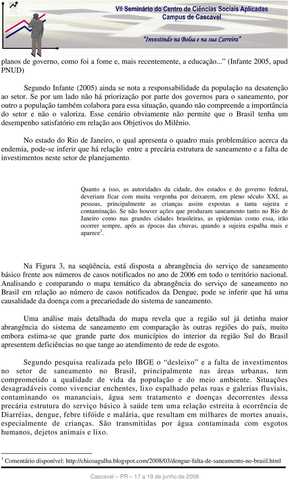 Esse cenário obviamente não permite que o Brasil tenha um desempenho satisfatório em relação aos Objetivos do Milênio.