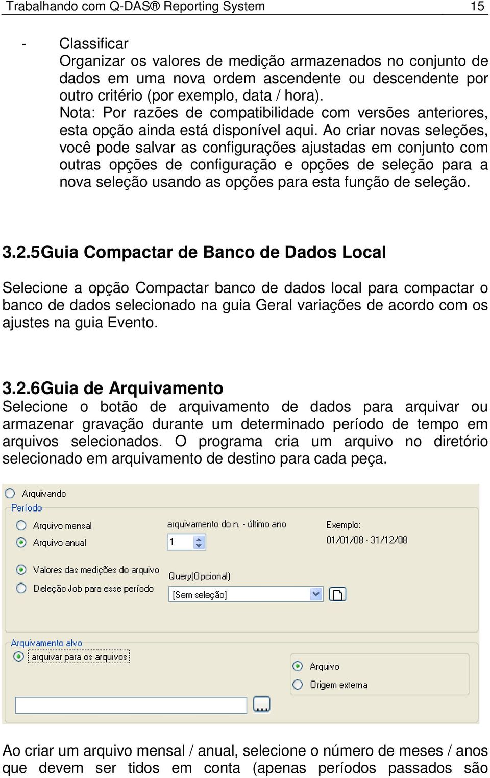 Ao criar novas seleções, você pode salvar as configurações ajustadas em conjunto com outras opções de configuração e opções de seleção para a nova seleção usando as opções para esta função de seleção.