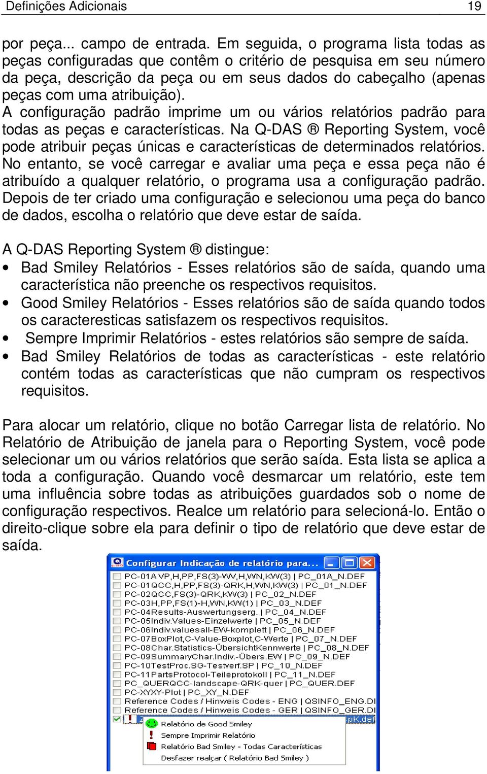 A configuração padrão imprime um ou vários relatórios padrão para todas as peças e características.