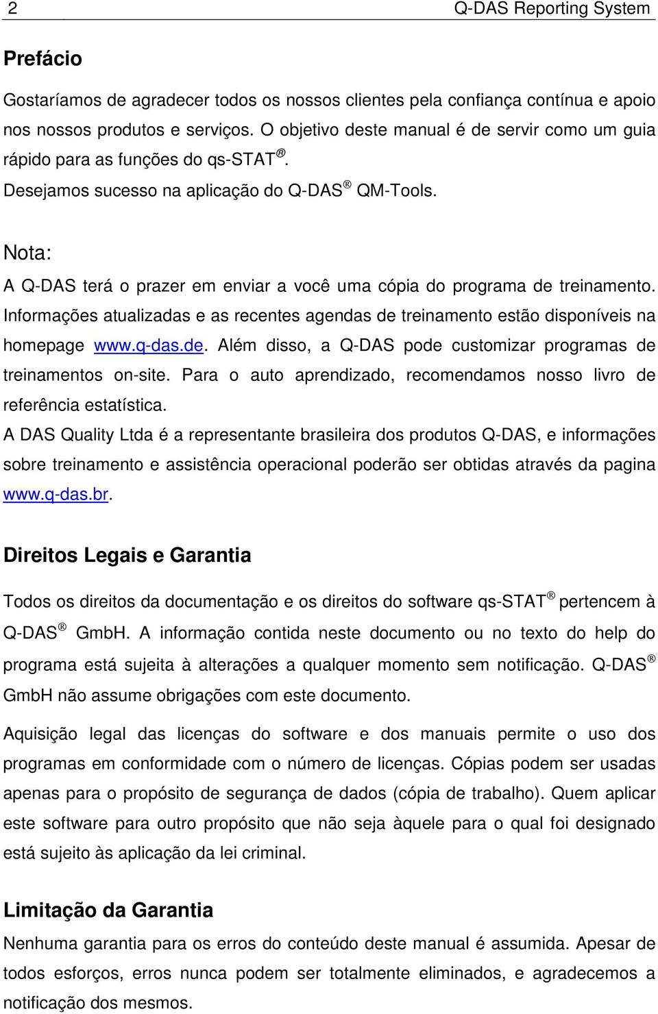 Nota: A Q-DAS terá o prazer em enviar a você uma cópia do programa de treinamento. Informações atualizadas e as recentes agendas de treinamento estão disponíveis na homepage www.q-das.de. Além disso, a Q-DAS pode customizar programas de treinamentos on-site.