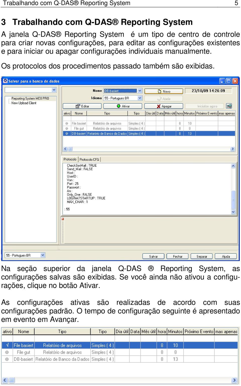 Os protocolos dos procedimentos passado também são exibidas. Na seção superior da janela Q-DAS Reporting System, as configurações salvas são exibidas.