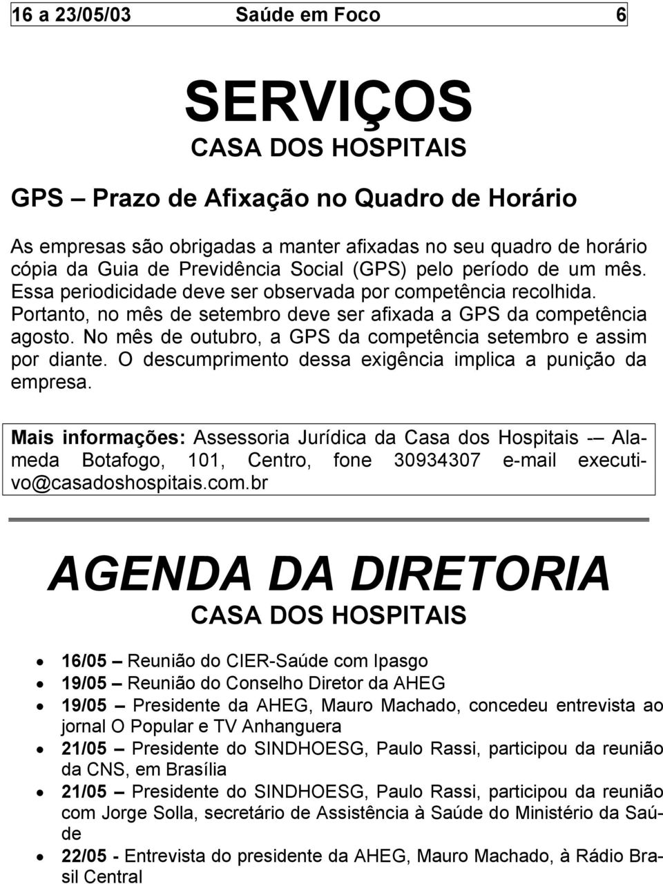 No mês de outubro, a GPS da competência setembro e assim por diante. O descumprimento dessa exigência implica a punição da empresa.